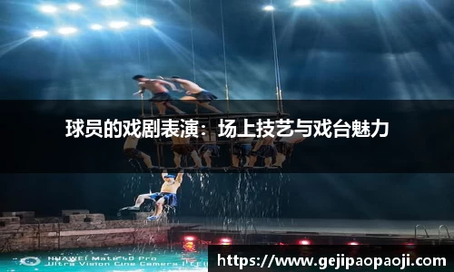 球员的戏剧表演：场上技艺与戏台魅力